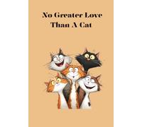 No Greater Love Than A Cat, Funny Cat Journal/Notebook:paperback in color,120 soft white pages with soft black ink lines in color. Perfect for anyone ... thoughts and ideas for balance in your life.