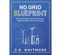 No Grid Blueprint: Survival Projects for Off-Grid Power, Water Security, and Food Storage (No Grid Blueprint Series)