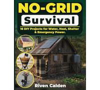 No-grid Survival: 16 DIY Projects for Water, Heat, Shelter, & Emergency Power.: 1 (The No-Grid Mastery)