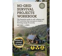No Grid Survival Project Workbook: The Essential Guide to Self-Reliance and DIY Activities and Concepts to Build a Thriving Escape System & Security
