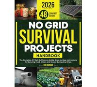 No Grid Survival Projects Handbook: The Complete DIY Self-Sufficiency Guide. Step-by-Step Instructions for Securing Food, Water, and Energy During Any Crisis.