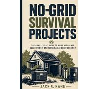 No-Grid Survival Projects: The Complete DIY Guide to Home Resilience, Solar Power, and Sustainable Water Security (Prepper Home Series)