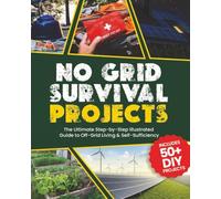 No Grid Survival Projects: The Ultimate Step-by-Step Illustrated Guide to Off-Grid Living & Self-Sufficiency