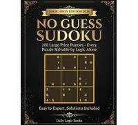 No Guess Sudoku Large Print: 2026 Logic-Only Edition: 100 Large Print Puzzles - Every Puzzle Solvable by Logic Alone | Easy to Expert, Solutions Included (No Guess Sudoku - Daily Logic Books)