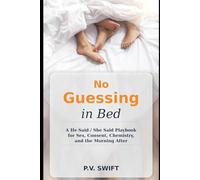 NO GUESSING IN BED: A He Said / She Said Playbook for Sex, Consent, Chemistry, and the Morning After