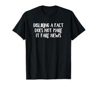 No gustarle un hecho no lo convierte en una noticia falsa Camiseta