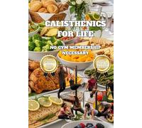 NO GYM MEMBERSHIP NECESSARY: CALISTHENICS FOR LIFE: 2