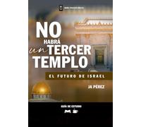 No habrá un tercer templo | Guía de Estudio Bíblico: El Futuro de Israel (Guías de Estudios | Estudios Bíblicos con JA Pérez)
