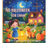No Halloween For Emma: A Christian Children’s Book to Help Kids Understand Why We Don’t Celebrate Halloween & The Importance of Choosing Light Over Darkness