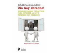 ¡no Hay Derecho!: Nociones Básicas Y Prácticas Para Entender La Ley Y