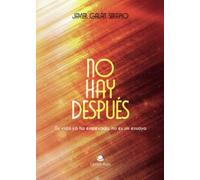 NO HAY DESPUÉS: Tu vida ya ha empezado, no es un ensayo.