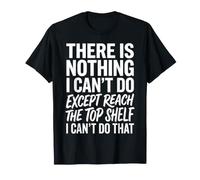 No Hay Nada Que no Pueda Hacer Excepto Llegar al Estante Superior Camiseta