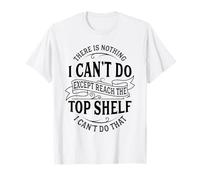 No Hay Nada Que no Pueda Hacer Excepto Llegar al Estante Superior Camiseta