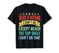 No Hay Nada Que no Pueda Hacer Excepto Llegar al Estante Superior Camiseta