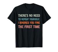 No Hay Necesidad de repetirte Te ignoré la Primera Vez Camiseta
