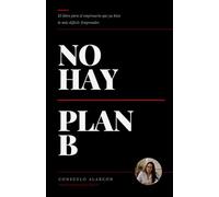 NO HAY PLAN B: El libro para el empresario que ya hizo lo mas difícil: Emprender