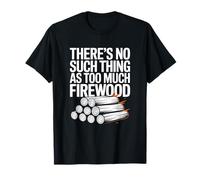 No Hay Tal Cosa como Demasiado Campamento de leña Camiseta