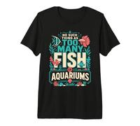 No Hay Tal Cosa como demasiados Peces o acuarios en mi casa Camiseta Premium