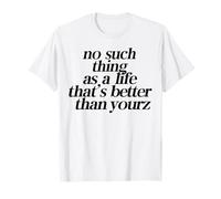 No Hay Tal Cosa como una Vida Que es Mejor Que la Tuya Camiseta