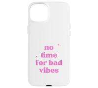 No Hay Tiempo para Malas Vibraciones Carcasa para iPhone 15 Plus