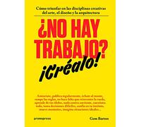 ¿NO HAY TRABAJO? ¡CRÉALO!: CÓMO TRIUNFAR EN LAS DISCIPLINAS CREATIVAS DEL ARTE, EL DISEÑO Y LA ARQUITECTURA (DISE?O)
