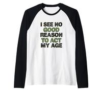 No Hay una Buena razón para Actuar según mi Edad, Cita Divertida Camiseta Manga Raglan