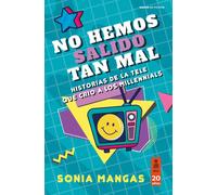 No hemos salido tan mal. Historias de la tele que crio a los millennials | Sonia Mangas