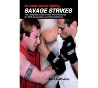No Holds Barred Fighting: Savage Strikes: The Complete Guide to Real World Striking for NHB Competition and Street Defense