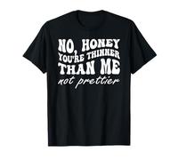 No Honey Eres más delgado que yo No más bonito Camiseta