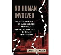 No Human Involved: The Serial Murder of Black Women and Girls and the Deadly Cost of Police Indifference