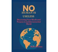 No Human Is Useless: Discovering Your Worth and Purpose in an Interconnected World