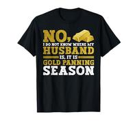 No, I Do Not Know Where My Husband Is, It Is Gold Panning Camiseta