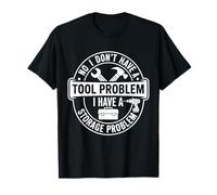 No I Don't Have A Tool Problem I Have A Storage Problem Camiseta