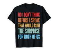 No I Don't Think Before I Speak That Would Ruin The Surprise Camiseta