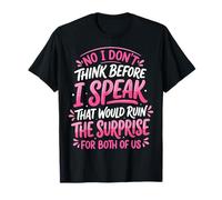 No I Don't Think Before I Speak That Would Ruin The Surprise Camiseta