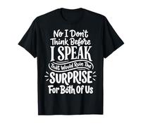 No I Don't Think Before I Speak That Would Ruin The Surprise Camiseta