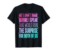 No I Don't Think Before I Speak That Would Ruin The Surprise Camiseta