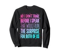 No I Don't Think Before I Speak That Would Ruin The Surprise Sudadera