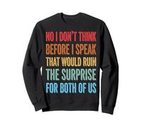 No I Don't Think Before I Speak That Would Ruin The Surprise Sudadera
