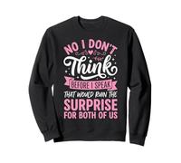 No I Don't Think Before I Speak That Would Ruin The Surprise Sudadera