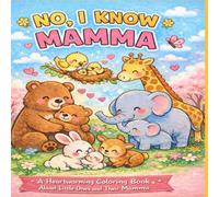 No I Know Mamma: A Heartwarming Coloring Book About Little Ones and Their Mamma