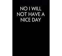 No I Will Not Have a Nice Day: Blank Lined Notebook with Funny Saying on Background for Office Manager, Boss, Workplace, Employees, School and Friends (size: 6"x9", 100 pages)