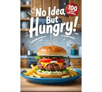 No Idea, But Hungry!: A cookbook with 100 ultra-fast recipes for those who can't cook (but want to eat).