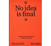 Ninguna idea es definitiva – Citas de las voces creativas de nuestro tiempo – Phaidon Press