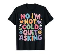 No I'm Not Cold Quit Asking Freezing Weather Sarcasm - Camiseta