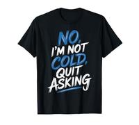 No I'm Not Cold Quit Asking Sarcasmo del Clima Helado |- Camiseta