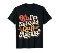No I'm Not Cold Quit Asking Sarcasmo del Clima Helado |- Camiseta
