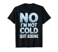 No I'm Not Cold Quit Asking Sarcasmo del Clima Helado - Camiseta