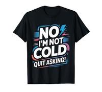 No I'm Not Cold Quit Asking Sarcasmo del Clima Helado |- Camiseta