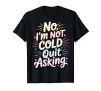 No I'm Not Cold Quit Asking Sarcasmo del Clima Helado - Camiseta